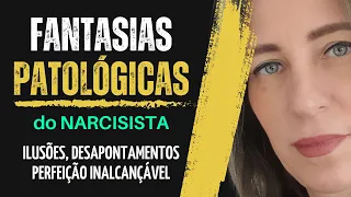 AS FANTASIAS PATOLÓGICAS DO NARCISISTA