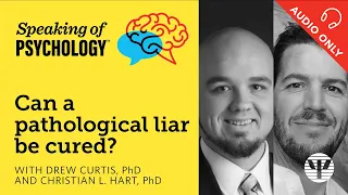 Speaking of Psychology: Cure a pathological liar? with Drew Curtis, PhD, and Christian L  Hart, PhD