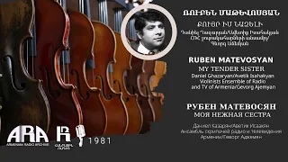 Ռուբեն Մաթևոսյան/ Քույր իմ նազելի /Ruben Matevosyan /My tender sister