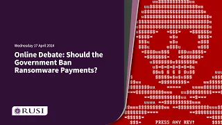 Online Debate: Should the Government Ban Ransomware Payments? | Wednesday 18 April 2024