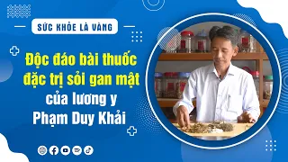 🔴Độc đáo bài thuốc đặc trị sỏi gan mật của lương y Phạm Duy Khải | Sức khỏe là vàng || BPTV