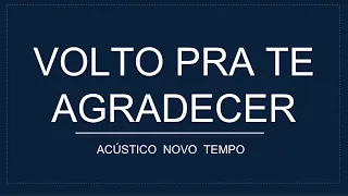 VOLTO PRA TE AGRADECER - Acústico Novo Tempo (letra).
