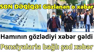 SON DƏQİQƏ! Gözlənən o xəbər Hamının gözlədiyi xəbər gəldi Pensiyalarla bağlı şad xəbər