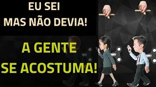 A GENTE SE ACOSTUMA! (MAS NÃO DEVIA)