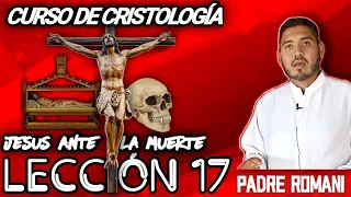 CURSO DE CRISTOLOGÍA | LECCIÓN 17 | JESUS ANTE LA MUERTE