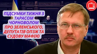 Про Зеленського, депутатів ОПЗЖ та судову мафію. Підсумки тижня з Тарасом Чорноволом