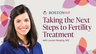 Taking the Next Steps to Fertility Treatment | Boston IVF