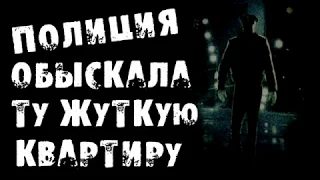 СТРАШНЫЕ ИСТОРИИ   ПОЛИЦИЯ ОБЫСКАЛА ТУ КВАРТИРУ   СТРАШИЛКИ