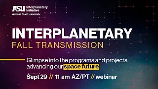 ASU Interplanetary Initiative Fall Transmission webinar - Sept 29, 2022