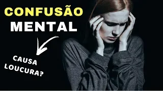 Confusão Mental, VOCÊ SENTE?  Será Que Isso Causa Loucura? Aprenda o Que Causa Esse Sintoma!