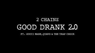 2 Chainz Ft. Gucci Mane, Quavo & The Trap Choir - Good Drank 2.0