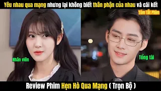 Review Phim Hẹn Hò Qua Mạng Full Tập 1-10 | Cô Gái Yêu Anh Chàng Trên Mạng Nào Ngờ Lại Là Tổng Tài