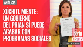 #Análisis ¬ Xóchitl miente, otra vez: un Gobierno del PRIAN sí puede acabar con programas sociales