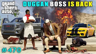 DUGGAN BOSS IS BACK | GTA V GAMEPLAY #470