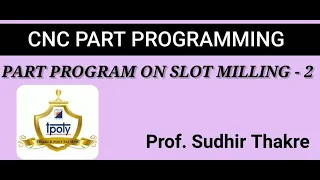 Part program for SLOT MILLING OPERATION -2 ..... Prof. Sudhir Thakre