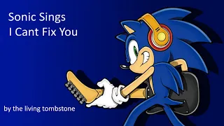 Sonic Sings I Can't Fix you - (The Living Tombstone)