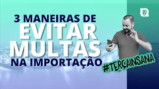 3 Maneiras de evitar multas na importação - #TerçaInsana