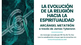 LA EVOLUCIÓN DE LA RELIGIÓN HACIA LA ESPIRITUALIDAD | AA Metatrón a través de James Tyberonn
