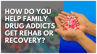 How Do You Help Family Drug Addicts Get Rehab Or Recovery?