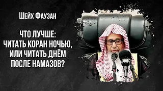 Шейх Фаузан - Что лучше: читать Коран ночью, или читать днём после намазов?