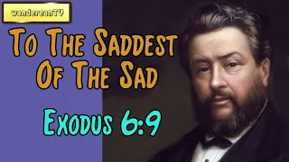 Exodus 6:9  -  To The Saddest Of The Sad || Charles Spurgeon’s Sermon