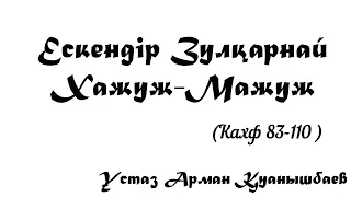 Ескендір Зулқарнай, Яжуж Мажуж - Арман Қуанышбаев Кахф (83 - 110)