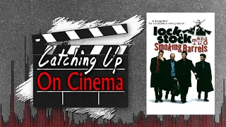 Catching Up On Cinema - Episode 6 - Lock, Stock and Two Smoking Barrels (1998)