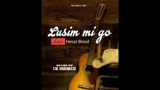 Lusim mi go _-_ Henzii Blood ( Png Latest Music 2021)Prod By Henzii Blood