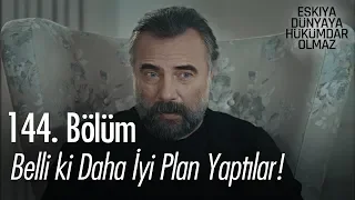 Belli ki daha iyi plan yaptılar! - Eşkıya Dünyaya Hükümdar Olmaz 144. Bölüm