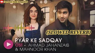 Pyar Ke Sadqay | (SLOWED REVERB) | OST by Ahmad Jahanzaib & Mahnoor Khan | HUM Music | Lofi Song