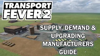 Transport Fever 2 Supply, Demand and upgrading manufacturers guide