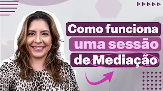 COMO FUNCIONA UMA SESSÃO DE MEDIAÇÃO