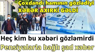 SON DƏQİQƏ! Çoxdandı gözlənən XƏBƏR GƏLDİ: Heç kim bu xəbəri gözləmirdi Pensiyalarla bağlı şad xəbər