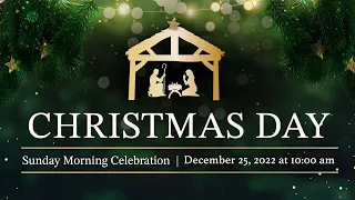 Christmas Day Sunday Morning Celebration Service, Dec. 25th, 2022 at 10:00 AM ET
