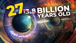 We Were WRONG! The Universe Is REALLY 27 Billion Years Old!?