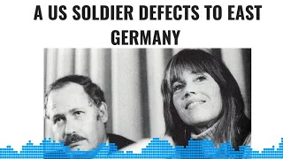A US Soldier defects to East Germany – Part 1