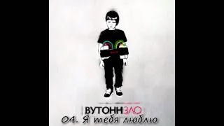 04. ВУТОНН -  Я тебя люблю