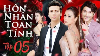 HÔN NHÂN TOAN TÍNH - Tập 05 | Phim Bộ Tâm Lý Tình Cảm Xã Hội Việt Nam Hiện Đại Mới Nhất 2024