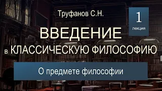 Введение в классическую философию. Лекция №1. О предмете философии.