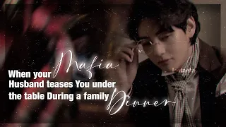 When your mafia husband teases you under the table during a family dinner | KIM TAEHYUNG FF