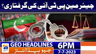 Geo News Headlines 6 PM - Chairman PTI - 9th May Incident | 7 July 2023