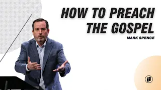 How to Preach the Gospel - Mark Spence