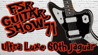 FSR Guitar Show Ep: 71 Fender American Ultra Luxe 60th AnnIversary Jaguar