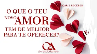 💘 O QUE O TEU NOVO AMOR TEM DE MELHOR PARA TE OFERECER? 💕