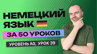 НЕМЕЦКИЙ ЯЗЫК ЗА 50 УРОКОВ. УРОК 39 (89). НЕМЕЦКИЙ С НУЛЯ УРОКИ НЕМЕЦКОГО ЯЗЫКА ДЛЯ НАЧИНАЮЩИХ A0