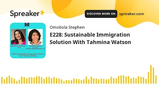 E228: Sustainable Immigration Solution With Tahmina Watson (part 2 of 2)