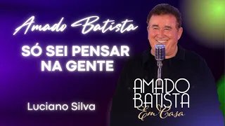 Amado Batista | Só sei pensar na gente | Em casa Lançamento 2022