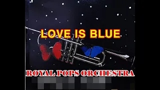 LOVE IS BLUE ( ROYAL POPS ORCHESTRA )