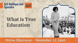 What is True Education | Excerpt from Divine Discourse | Nov 22, 1996