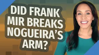 Did Frank Mir breaks Nogueira's arm?